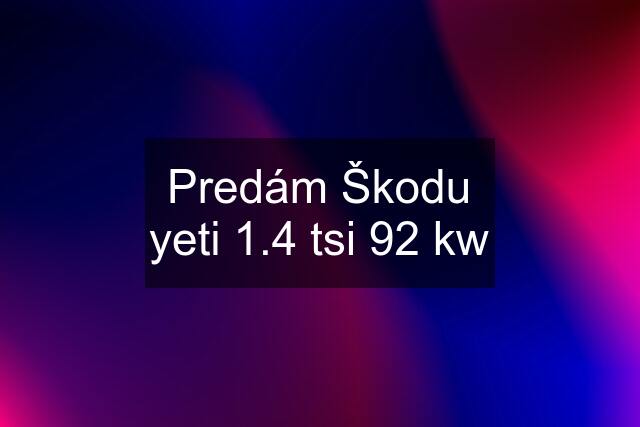 Predám Škodu yeti 1.4 tsi 92 kw