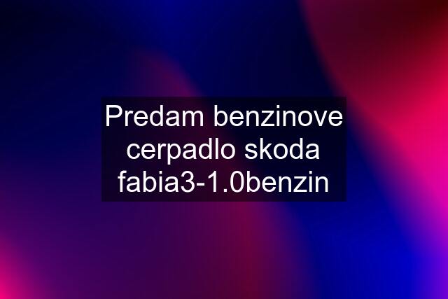 Predam benzinove cerpadlo skoda fabia3-1.0benzin