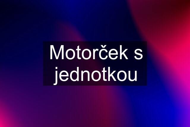 Motorček s jednotkou