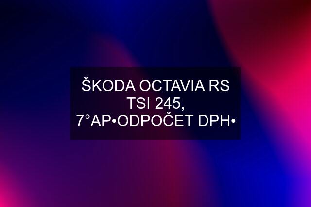 ŠKODA OCTAVIA RS TSI 245, 7°AP•ODPOČET DPH•