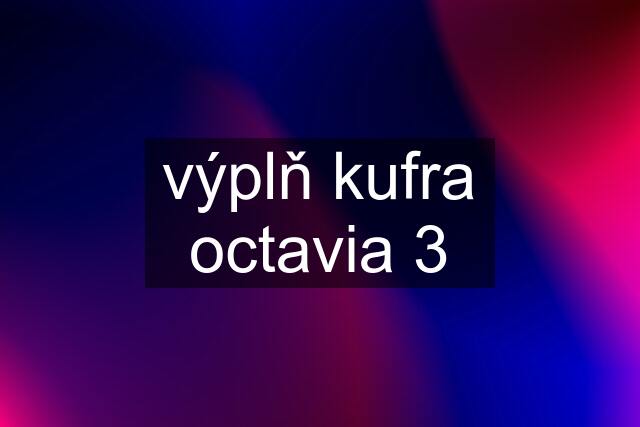 výplň kufra octavia 3