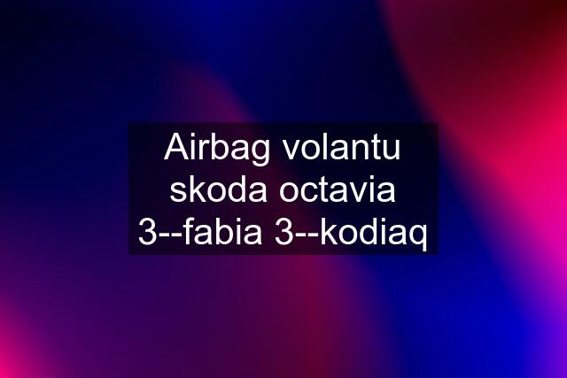 Airbag volantu skoda octavia 3--fabia 3--kodiaq