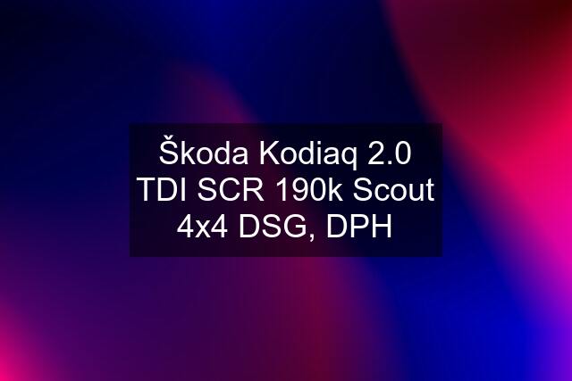 Škoda Kodiaq 2.0 TDI SCR 190k Scout 4x4 DSG, DPH