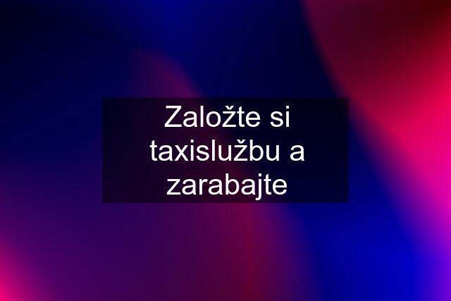 Založte si taxislužbu a zarabajte