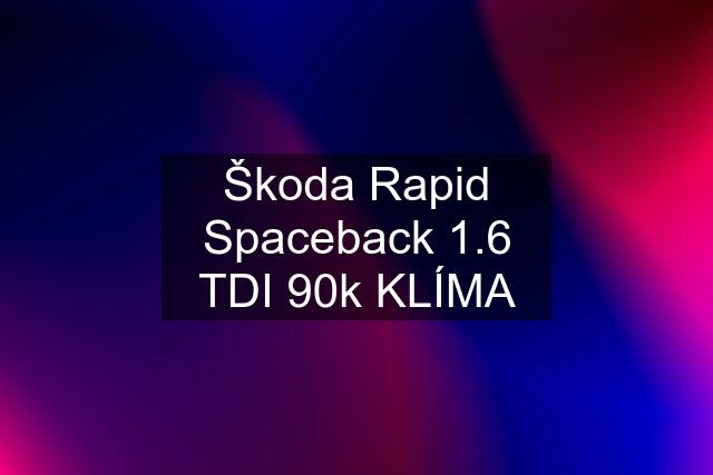 Škoda Rapid Spaceback 1.6 TDI 90k KLÍMA