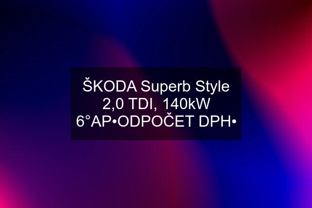 ŠKODA Superb Style 2,0 TDI, 140kW 6°AP•ODPOČET DPH•