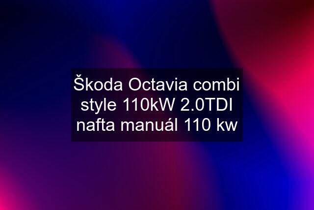 Škoda Octavia combi style 110kW 2.0TDI nafta manuál 110 kw