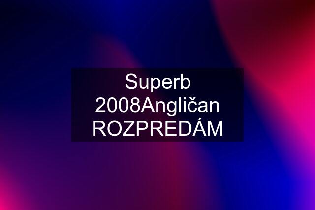 Superb 2008Angličan ROZPREDÁM