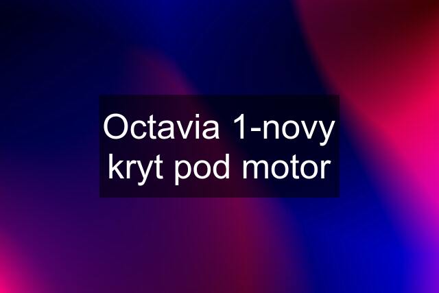 Octavia 1-novy kryt pod motor