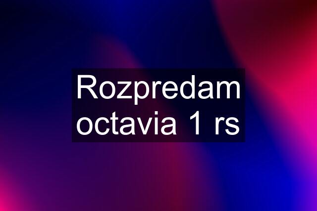 Rozpredam octavia 1 rs