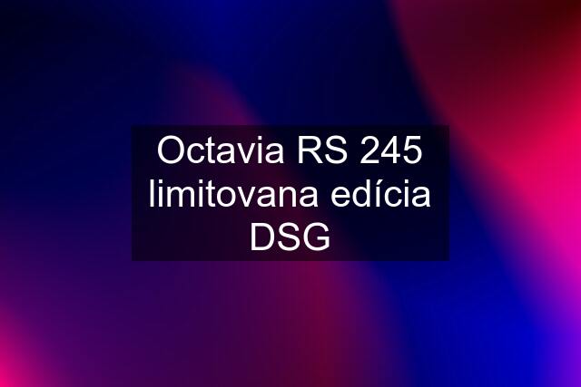 Octavia RS 245 limitovana edícia DSG