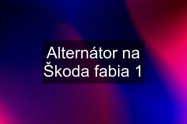 Alternátor na Škoda fabia 1