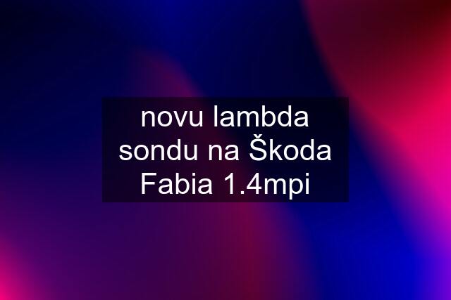 novu lambda sondu na Škoda Fabia 1.4mpi