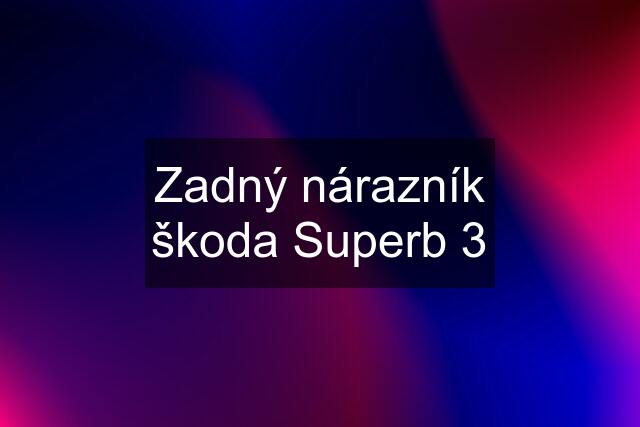 Zadný nárazník škoda Superb 3