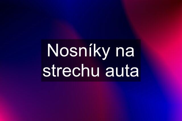 Nosníky na strechu auta