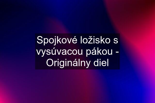 Spojkové ložisko s vysúvacou pákou - Originálny diel