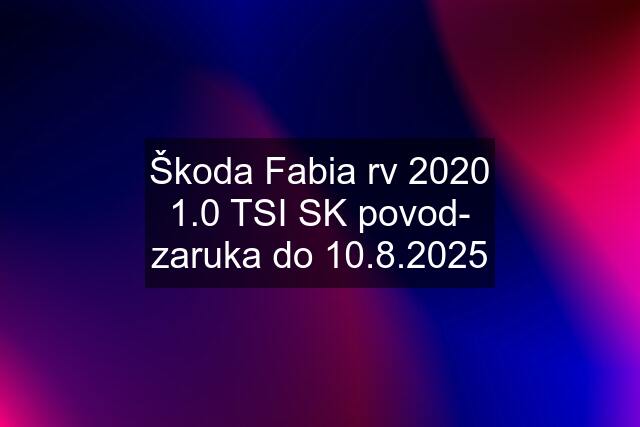 Škoda Fabia rv 2020 1.0 TSI SK povod- zaruka do 10.8.2025