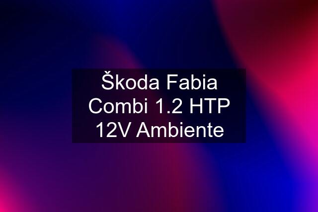 Škoda Fabia Combi 1.2 HTP 12V Ambiente