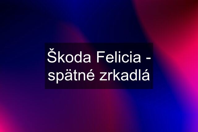 Škoda Felicia - spätné zrkadlá