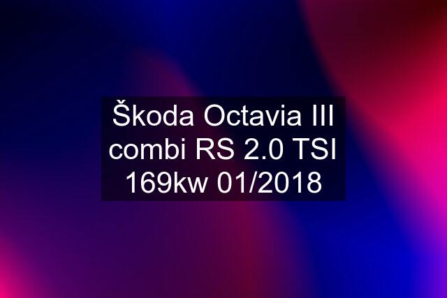 Škoda Octavia III combi RS 2.0 TSI 169kw 01/2018