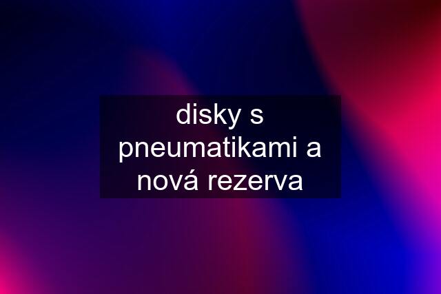 disky s pneumatikami a nová rezerva