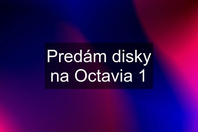 Predám disky na Octavia 1