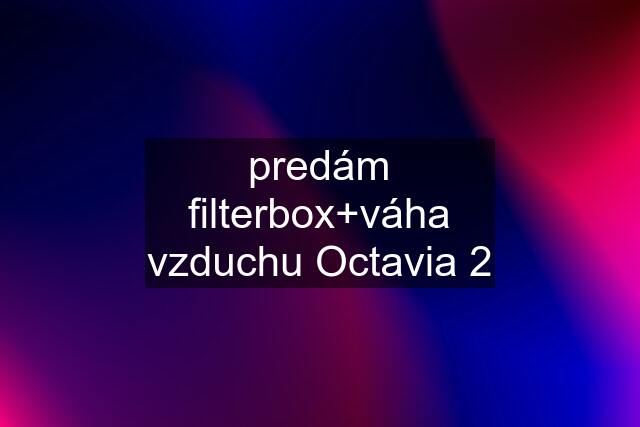 predám filterbox+váha vzduchu Octavia 2