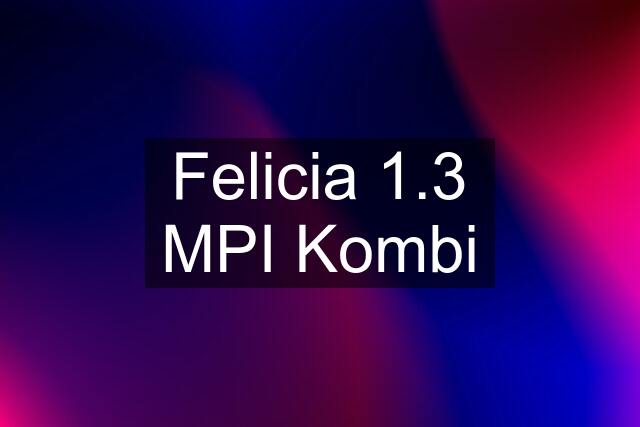 Felicia 1.3 MPI Kombi