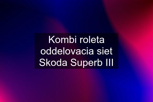 Kombi roleta oddelovacia siet Skoda Superb III