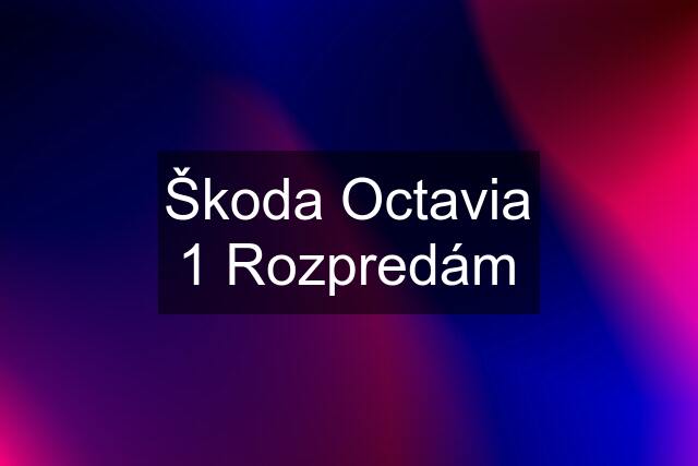 Škoda Octavia 1 Rozpredám