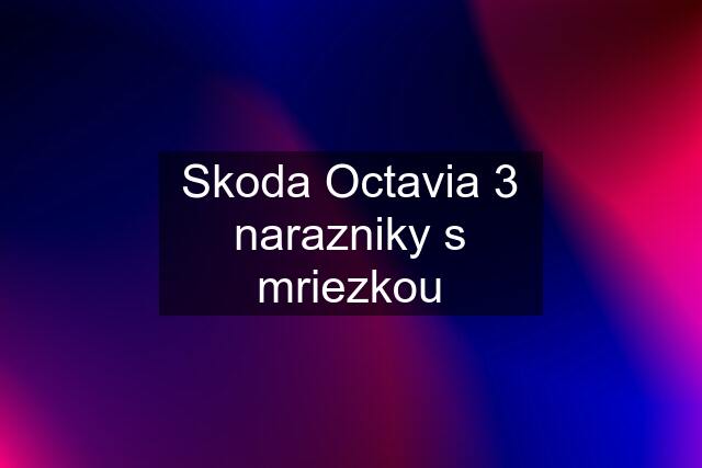 Skoda Octavia 3 narazniky s mriezkou