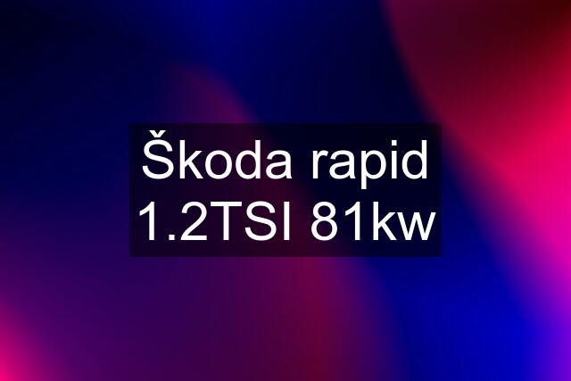 Škoda rapid 1.2TSI 81kw