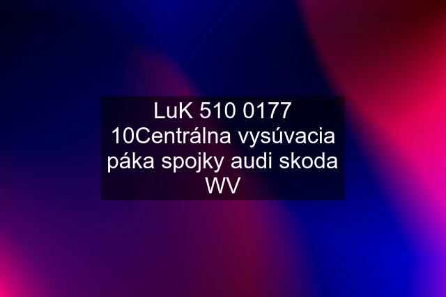LuK 510 0177 10Centrálna vysúvacia páka spojky audi skoda WV