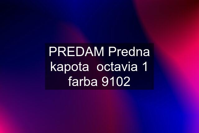 PREDAM Predna kapota  octavia 1 farba 9102