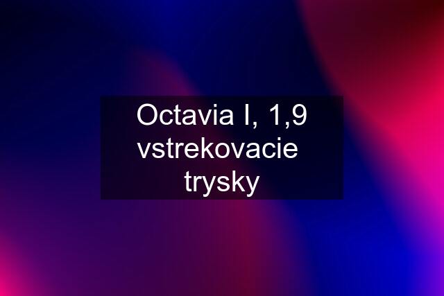 Octavia I, 1,9 vstrekovacie  trysky
