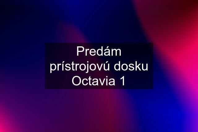 Predám prístrojovú dosku Octavia 1