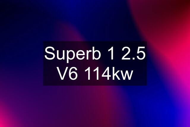 Superb 1 2.5 V6 114kw