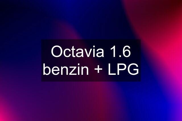 Octavia 1.6 benzin + LPG