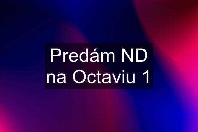 Predám ND na Octaviu 1