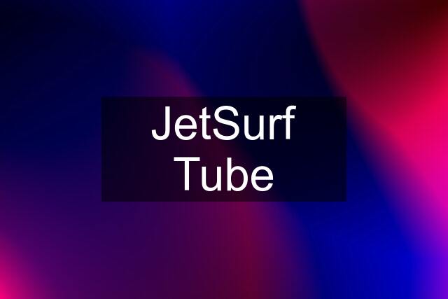 JetSurf Tube