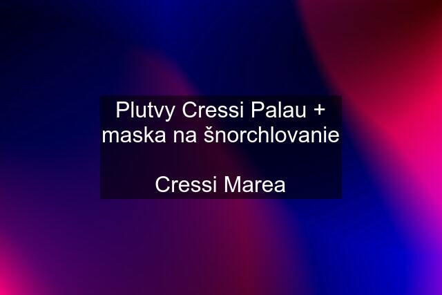 Plutvy Cressi Palau + maska na šnorchlovanie  Cressi Marea