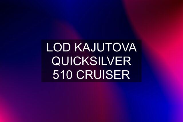 LOD KAJUTOVA QUICKSILVER 510 CRUISER