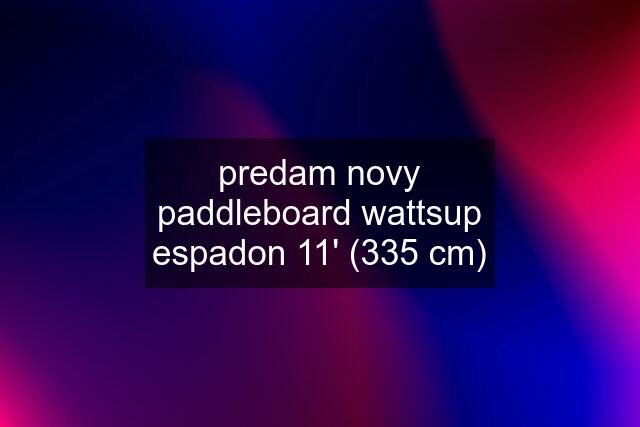 predam novy paddleboard wattsup espadon 11' (335 cm)