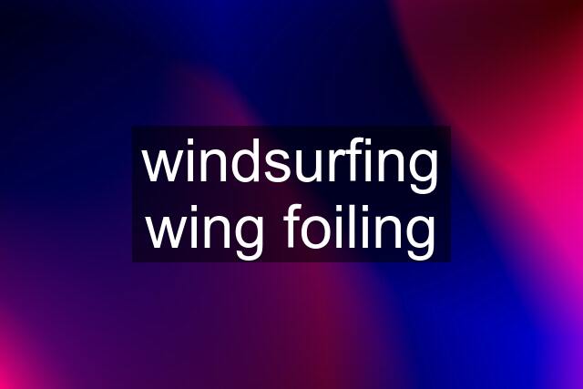 windsurfing wing foiling