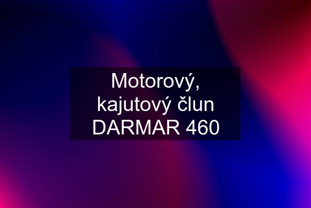 Motorový, kajutový člun DARMAR 460