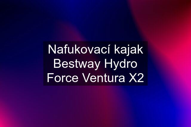 Nafukovací kajak Bestway Hydro Force Ventura X2
