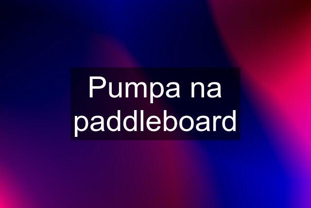 Pumpa na paddleboard