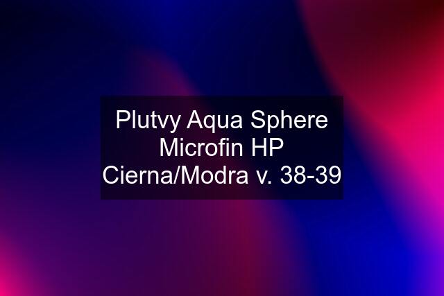 Plutvy Aqua Sphere Microfin HP Cierna/Modra v. 38-39