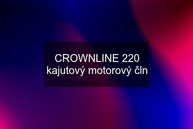 CROWNLINE 220 kajutový motorový čln