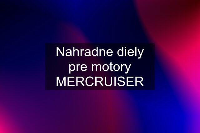 Nahradne diely pre motory MERCRUISER